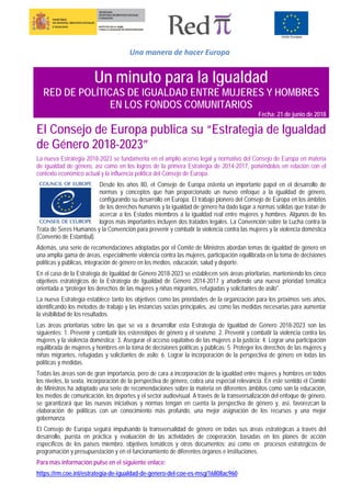 Una manera de hacer Europa
Un minuto para la Igualdad
RED DE POLÍTICAS DE IGUALDAD ENTRE MUJERES Y HOMBRES
EN LOS FONDOS COMUNITARIOS
Fecha: 21 de junio de 2018
El Consejo de Europa publica su “Estrategia de Igualdad
de Género 2018-2023”
La nueva Estrategia 2018-2023 se fundamenta en el amplio acervo legal y normativo del Consejo de Europa en materia
de igualdad de género, así como en los logros de la primera Estrategia de 2014-2017, poniéndolos en relación con el
contexto económico actual y la influencia política del Consejo de Europa.
Desde los años 80, el Consejo de Europa ostenta un importante papel en el desarrollo de
normas y conceptos que han proporcionado un nuevo enfoque a la igualdad de género,
configurando su desarrollo en Europa. El trabajo pionero del Consejo de Europa en los ámbitos
de los derechos humanos y la igualdad de género ha dado lugar a normas sólidas que tratan de
acercar a los Estados miembros a la igualdad real entre mujeres y hombres. Algunos de los
logros más importantes incluyen dos tratados legales. La Convención sobre la Lucha contra la
Trata de Seres Humanos y la Convención para prevenir y combatir la violencia contra las mujeres y la violencia doméstica
(Convenio de Estambul).
Además, una serie de recomendaciones adoptadas por el Comité de Ministros abordan temas de igualdad de género en
una amplia gama de áreas, especialmente violencia contra las mujeres, participación equilibrada en la toma de decisiones
políticas y públicas, integración de género en los medios, educación, salud y deporte.
En el caso de la Estrategia de Igualdad de Género 2018-2023 se establecen seis áreas prioritarias, manteniendo los cinco
objetivos estratégicos de la Estrategia de Igualdad de Género 2014-2017 y añadiendo una nueva prioridad temática
orientada a “proteger los derechos de las mujeres y niñas migrantes, refugiadas y solicitantes de asilo".
La nueva Estrategia establece tanto los objetivos como las prioridades de la organización para los próximos seis años,
identificando los métodos de trabajo y las instancias socias principales, así como las medidas necesarias para aumentar
la visibilidad de los resultados.
Las áreas prioritarias sobre las que se va a desarrollar esta Estrategia de Igualdad de Género 2018-2023 son las
siguientes: 1. Prevenir y combatir los estereotipos de género y el sexismo; 2. Prevenir y combatir la violencia contra las
mujeres y la violencia doméstica; 3. Asegurar el acceso equitativo de las mujeres a la justicia; 4. Lograr una participación
equilibrada de mujeres y hombres en la toma de decisiones políticas y públicas; 5. Proteger los derechos de las mujeres y
niñas migrantes, refugiadas y solicitantes de asilo; 6. Lograr la incorporación de la perspectiva de género en todas las
políticas y medidas.
Todas las áreas son de gran importancia, pero de cara a incorporación de la igualdad entre mujeres y hombres en todos
los niveles, la sexta, incorporación de la perspectiva de género, cobra una especial relevancia. En este sentido el Comité
de Ministros ha adoptado una serie de recomendaciones sobre la materia en diferentes ámbitos como son la educación,
los medios de comunicación, los deportes y el sector audiovisual. A través de la transversalización del enfoque de género,
se garantizará que las nuevas iniciativas y normas tengan en cuenta la perspectiva de género y, así, favorezcan la
elaboración de políticas con un conocimiento más profundo, una mejor asignación de los recursos y una mejor
gobernanza.
El Consejo de Europa seguirá impulsando la transversalidad de género en todas sus áreas estratégicas a través del
desarrollo, puesta en práctica y evaluación de las actividades de cooperación, basadas en los planes de acción
específicos de los países miembro, objetivos temáticos y otros documentos; así como en procesos estratégicos de
programación y presupuestación y en el funcionamiento de diferentes órganos e instituciones.
Para más información pulse en el siguiente enlace:
https://rm.coe.int/estrategia-de-igualdad-de-genero-del-coe-es-msg/16808ac960
 