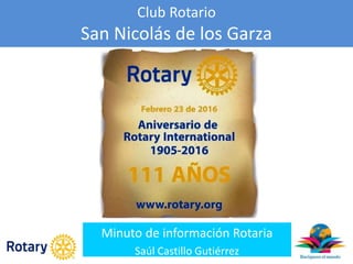 Club Rotario
San Nicolás de los Garza
Minuto de información Rotaria
Saúl Castillo Gutiérrez
 