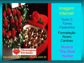 Imagem Internet Texto C. Torres Pastorinho Formatação Álvaro Cardoso Musica  The Deer Hunter http// www.mensagenvirtuais.com.br 