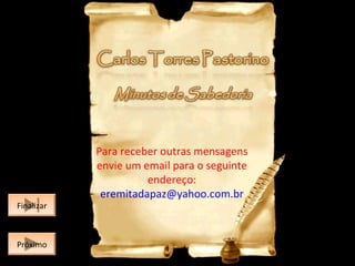Finalizar
Finalizar

Próximo
Próximo

Para receber outras mensagens
envie um email para o seguinte
endereço:
eremitadapaz@yahoo.com.br

 