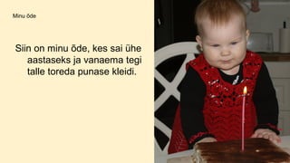 Minu õde
Siin on minu õde, kes sai ühe
aastaseks ja vanaema tegi
talle toreda punase kleidi.
 