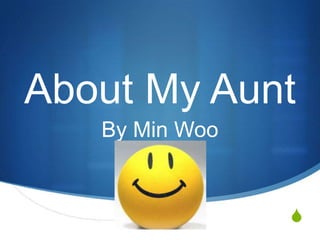 About My Aunt
   By Min Woo


                S
 