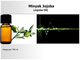 Minyak Jojoba
                     (Jojoba Oil)




Harga per 100 ml
 