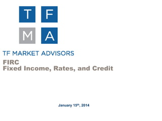 FIRC
Fixed Income, Rates, and Credit

January 15th, 2014

 