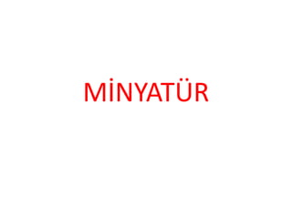 MİNYATÜR 
 