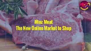 Minz Meat
The New Online Market to Shop
 