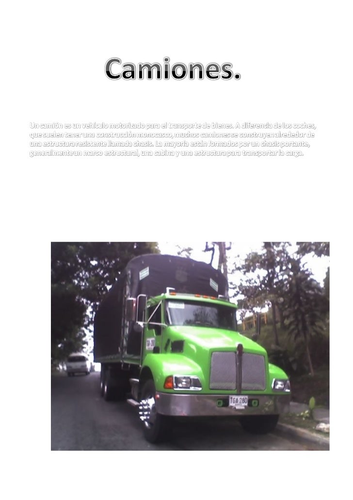 Los camiones sirven para transportar diferentes tipos decargas, transportándolas con fuerza, con velocidad yademás con efi...