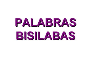 PALABRAS
BISILABAS
 