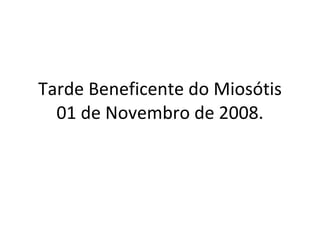 Tarde Beneficente do Miosótis 01 de Novembro de 2008. 