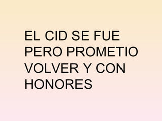 EL CID SE FUE PERO PROMETIO VOLVER Y CON HONORES 