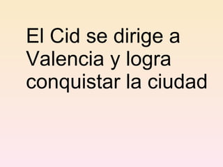El Cid se dirige a Valencia y logra conquistar la ciudad   