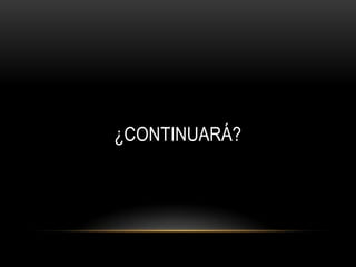 ¿CONTINUARÁ?

 