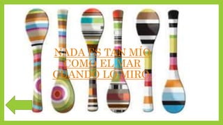 NADA ES TAN MÍO
COMO EL MAR
CUANDO LO MIRO.