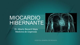 MIOCARDIO
HIBERNANTE
Dr. Alberto Becerril Mejia
Medicina de Urgencias
 