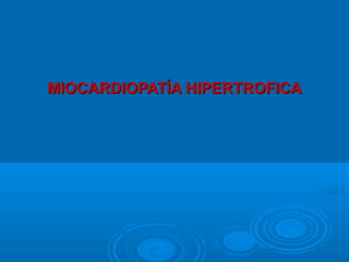 MIOCARDIOPATÍA HIPERTROFICAMIOCARDIOPATÍA HIPERTROFICA
 