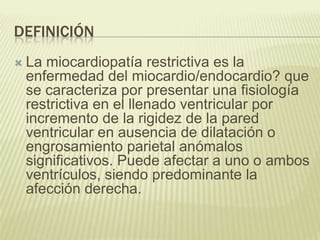 DEFINICIÓN
 La miocardiopatía restrictiva es la
enfermedad del miocardio/endocardio? que
se caracteriza por presentar una...