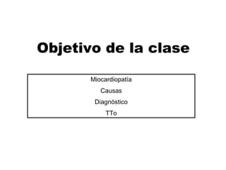 Objetivo de la clase
Miocardiopatía
Causas
Diagnóstico
TTo
 