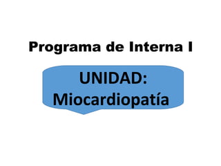 Programa de Interna I
UNIDAD:
Miocardiopatía
 