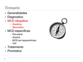 Temario




Generalidades
Diagnostico
MCD idiopatica





MCD específicas









Genética
Miocarditis
Peri-parto
Alcohol
MCD por taquiarritmias
VIH

Tratamiento
Pronóstico

 