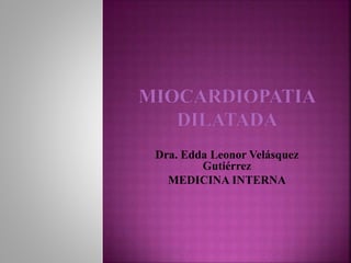 Dra. Edda Leonor Velásquez
Gutiérrez
MEDICINA INTERNA
 