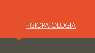 FISIOPATOLOGIA
 