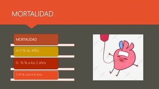 MORTALIDAD
MORTALIDAD
4-11 % AL AÑO.
0- 16 % a los 2 años
7-20 % a los 6-8 años
 