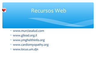 ∗ www.murciasalud.com
∗ www.gilead.org.il
∗ www.ymghelthinfo.org
∗ www.cardiomyopathy.org
∗ www.locus.um.djn
Recursos Web
 
