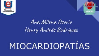 MIOCARDIOPATÍAS
Ana Milena Osorio
Henry Andrés Rodríguez
 