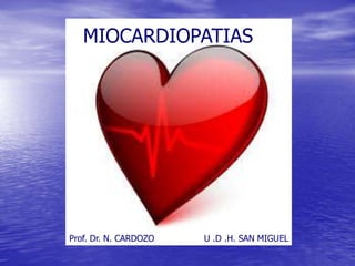 MIOCARDIOPATIAS
Prof. Dr. N. CARDOZO U .D .H. SAN MIGUEL
 