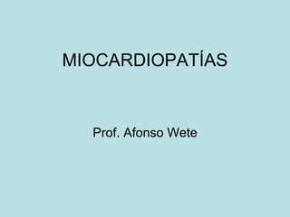 MIOCARDIOPATÍAS
Prof. Afonso Wete
 