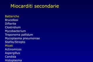 Miocarditi secondarie
Batteriche
Brucellosi
Difterite
Clostridium
Mycobacterium
Treponema pallidum
Mycoplasma pneumoniae
Stafilo/Strepto
Miceti
Actinomices
Aspergillus
Candida
Histoplasma
 
