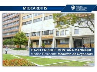 DAVID ENRIQUE MONTAÑA MANRIQUE
Medico Residente Medicina de Urgencias
MIOCARDITIS
 