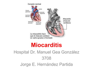 Miocarditis
Hospital Dr. Manuel Gea González
3708
Jorge E. Hernández Partida
 
