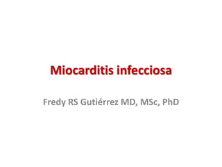 Miocarditis infecciosa
Fredy RS Gutiérrez MD, MSc, PhD
 