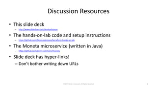 Discussion Resources
• This slide deck
– http://www.slideshare.net/derekashmore
• The hands-on-lab code and setup instructions
– https://github.com/Derek-Ashmore/terraform-hands-on-lab
• The Moneta microservice (written in Java)
– https://github.com/Derek-Ashmore/moneta
• Slide deck has hyper-links!
– Don’t bother writing down URLs
©2017 Derek C. Ashmore, All Rights Reserved 4
 