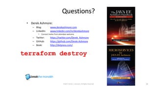 Questions?
• Derek Ashmore:
– Blog: www.derekashmore.com
– LinkedIn: www.linkedin.com/in/derekashmore
• Connect Invites from attendees welcome
– Twitter: https://twitter.com/Derek_Ashmore
– GitHub: https://github.com/Derek-Ashmore
– Book: http://dvtpress.com/
©2017 Derek C. Ashmore, All Rights Reserved 44
terraform destroy
 