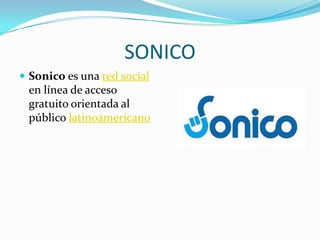 SONICO
 Sonico es una red social
 en línea de acceso
 gratuito orientada al
 público latinoamericano
 