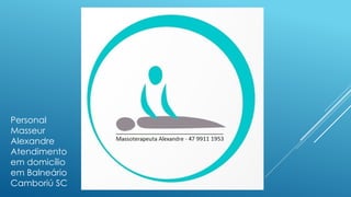 Personal
Masseur
Alexandre
Atendimento
em domicílio
em Balneário
Camboriú SC
 