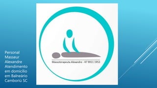 Personal
Masseur
Alexandre
Atendimento
em domicílio
em Balneário
Camboriú SC
 