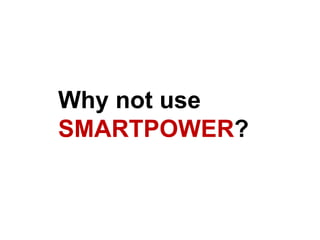 Why not use  SMARTPOWER ? 
