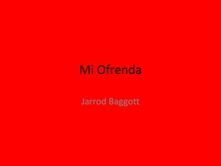 Mi Ofrenda
Jarrod Baggott

 