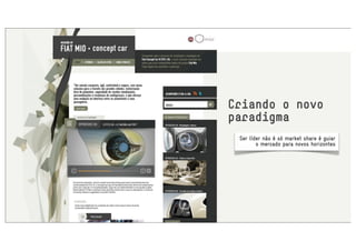 Criando o novo
paradigma
 Ser líder não é só market share é guiar
        o mercado para novos horizontes
 