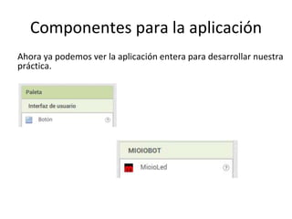 Componentes para la aplicación
Ahora ya podemos ver la aplicación entera para desarrollar nuestra
práctica.
 