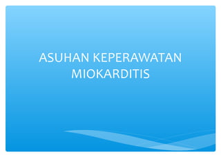 ASUHAN KEPERAWATAN
MIOKARDITIS
 