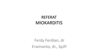 REFERAT

MIOKARDITIS

Ferdy Ferdian, dr
Erwinanto, dr., SpJP.

 