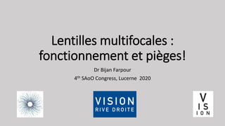 Lentilles multifocales :
fonctionnement et pièges!
Dr Bijan Farpour
4th SAoO Congress, Lucerne 2020
 