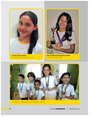 12 REVISTA EXPER!MENTE | IEMMa 6 anos
Lorena Fonseca Pinto
Campeã do Soletrinha Nível 2 - 2014
Maria Eduarda de Aquino da Silva,
Campeã do Soletra 2015
Campeões do Soletrinha por turma. Parabéns a todos!
 