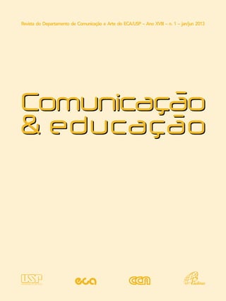 Comunicação
& educação
Revista do Departamento de Comunicação e Arte do ECA/USP – Ano XVIII – n. 1 – jan/jun 2013
Comunicação
& educação
 