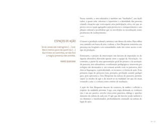106 I 107
Nesse sentido, o arte-educador é também um “mediador”, um facili-
tador, a quem cabe valorizar o repertório e a identidade das pessoas,
criando situações que convoquem uma participação ativa, em que as-
pectos novos sejam agregados para promover o enriquecimento e am-
pliação cultural e possibilitar que os envolvidos se reconheçam como
produtores de conhecimento.
O acesso à produção cultural e artística é um direito de todos. Para trilhar
esse caminho em busca da arte e cultura, a Arte Despertar concretiza sua
presença em hospitais e em comunidades onde não existe acesso a este
tipo de produção.
Entretanto, o projeto de intervenção não decorre de imposição ou de
alguma alternativa discutida apenas entre a equipe da Associação. Ao
contrário, a partir de uma apresentação geral do projeto e da aceitação
da parceria, arte-educadores, coordenação pedagógica e assessoria psi-
cológica são destacados e, em comum acordo com os parceiros, deci-
dem as linguagens, a periodicidade, os recursos e a forma de ação. Esta
primeira etapa do processo tem, portanto, profundo sentido pedagó-
gico, pois aproxima a Arte Despertar da cultura do parceiro, permite
supor os modos de agir e de inserir-se na realidade em que irá atuar,
tomando a arte e a cultura como critério de mediação.
A ação da Arte Despertar decorre do contexto, de análise e reflexão a
respeito da realidade próxima. Logo, esta etapa destinada ao conhecer
não é um ato passivo, envolve troca entre parceiros, diálogo e aprofun-
damento da cultura de cada um. O agir que daí decorre tende também a
ser dinâmico e transformador, profundamente enraizado na cultura do
lugar de ação.
ESPAÇOS DE AÇÃO
Se as coisas são inatingíveis (...) ora!
Não é motivo para não querê-las (...)
Que tristes os caminhos, se não fora
a mágica presença das estrelas.
MÁRIO QUINTANA
Miolo_AD_FINAL_CS4.indd 107 06/12/10 15:15
 
