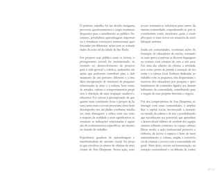 110 I 111
O primeiro trabalho foi um desafio instigante,
provocou questionamentos e exigiu mudanças
frequentes para o atendimento ao público. No
entanto, possibilitou aprendizagens importan-
tes e fortaleceu convicções institucionais aper-
feiçoadas em diferentes ações com as comuni-
dades da zona sul da cidade de São Paulo.
Em projetos cujo público eram os jovens, o
protagonismo juvenil foi incrementado, in-
vestindo no desenvolvimento de projetos
para a vida pessoal e coletiva, traduzidos em
ações que pudessem contribuir para o deli-
neamento de um percurso diferente e a ime-
diata incorporação de interesses de pesquisas
relacionadas às artes e à cultura, bem como
de atitudes, valores e comportamentos propí-
cios à obtenção de uma ocupação saudável e
educativa. Foi exitosa a pressuposição de que
quanto mais consistente fosse o projeto de fu-
turo, tanto mais o jovem procuraria obter bom
desempenho nas atividades cotidianas imedia-
tas, mais abrangente e crítica seria sua visão
a respeito da realidade e mais significativas se
tonariam as indicações relacionadas à aquisi-
ção de conhecimentos específicos, até mesmo
no mundo do trabalho.
Experiência geradora de aprendizagens e
transformadora do entorno social, foi proje-
to que envolveu ex-alunos de oficinas de artes
visuais da Arte Despertar. Nessa ação, estes
jovens tornaram-se referência para outros da
mesma comunidade, empoderando-se por se
constituírem como monitores, guias e exem-
plos para os mais novos em situações de sensi-
bilização artística.
Ainda em comunidades, ocorreram ações de
formação de educadores de creche, tornando-
os mais aptos a explorar as diversas linguagens
no contato com crianças de zero a seis anos.
Em uma das edições da oficina, a atividade
teve como ponto de partida a narração de his-
tórias e a cultura local. Embora dedicadas ao
trabalho com os pequenos, elas despertaram o
interesse dos educadores por pesquisa e apro-
fundamento de conteúdos ligados aos demais
habitantes da comunidade, contribuindo para
o resgate de suas próprias histórias e origens.
Um dos compromissos da Arte Despertar, ao
interagir com essas comunidades, é ampliar-
lhes o capital social, favorecendo a inserção
no mundo da cultura e da arte e possibilitando
que reconheçam seu potencial, que aprendam
e desenvolvam hábitos de usufruir dos equipa-
mentos culturais existentes no espaço urbano.
Desse modo, a ação institucional promove a
inclusão, dá acesso a espaços e bens de lazer,
entretenimento e cultura, amplia a convivên-
cia de crianças e jovens com a comunidade em
geral. Além disso, investe na humanização, na
inserção sociocultural e na difusão de conhe-
Miolo_AD_FINAL_CS4.indd 111 06/12/10 15:15
 